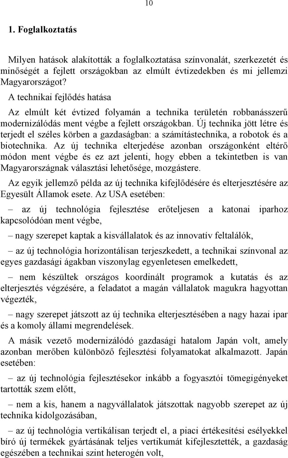 Új technika jött létre és terjedt el széles körben a gazdaságban: a számítástechnika, a robotok és a biotechnika.