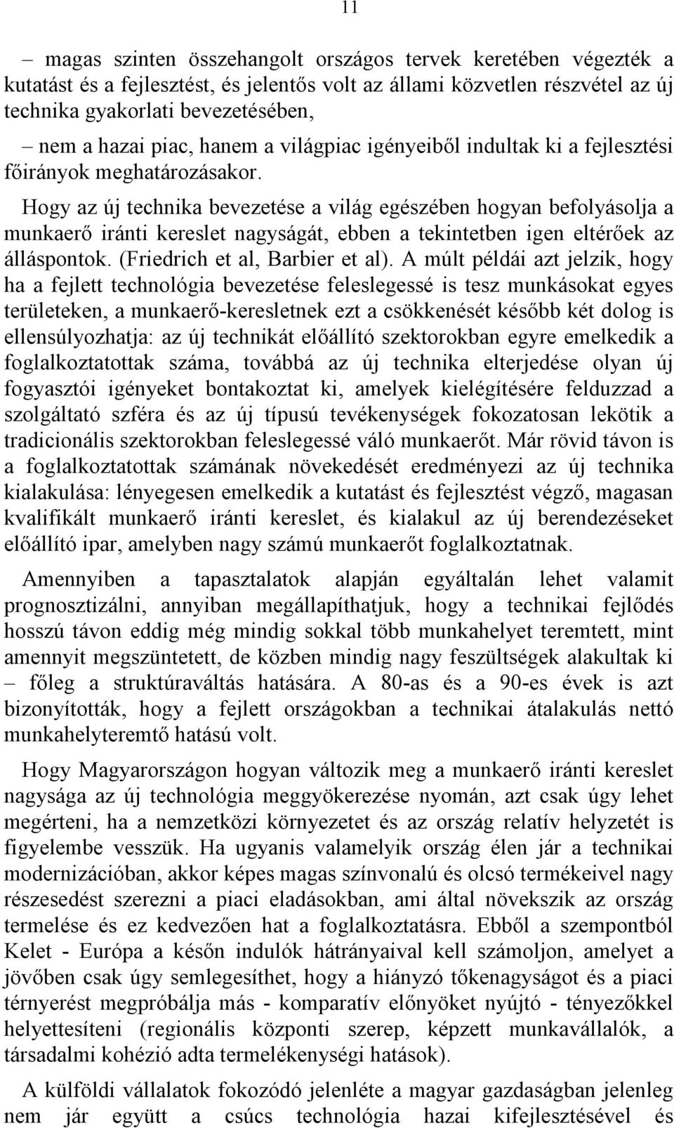 Hogy az új technika bevezetése a világ egészében hogyan befolyásolja a munkaerő iránti kereslet nagyságát, ebben a tekintetben igen eltérőek az álláspontok. (Friedrich et al, Barbier et al).