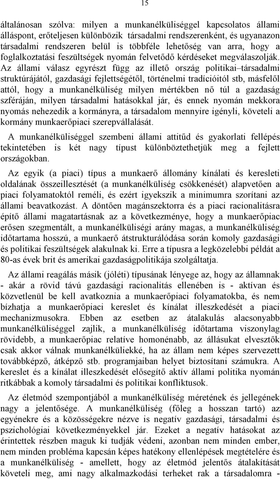 Az állami válasz egyrészt függ az illető ország politikai társadalmi struktúrájától, gazdasági fejlettségétől, történelmi tradícióitól stb, másfelől attól, hogy a munkanélküliség milyen mértékben nő