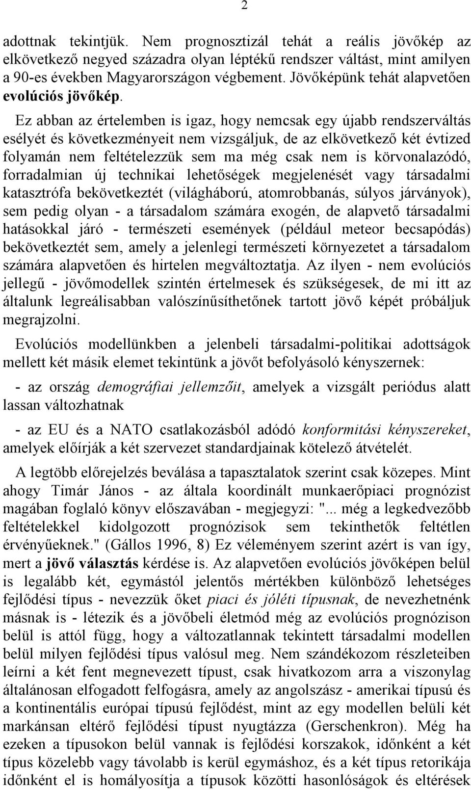 Ez abban az értelemben is igaz, hogy nemcsak egy újabb rendszerváltás esélyét és következményeit nem vizsgáljuk, de az elkövetkező két évtized folyamán nem feltételezzük sem ma még csak nem is