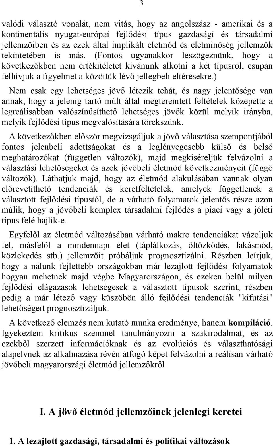 (Fontos ugyanakkor leszögeznünk, hogy a következőkben nem értékítéletet kívánunk alkotni a két típusról, csupán felhívjuk a figyelmet a közöttük lévő jellegbeli eltérésekre.