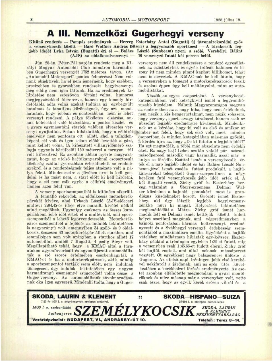 túrakocsik legjobb idejét Lyka István (Bugatti) éri el Balázs László (Sunbeam) nyeri a szóló, Verebélyi Bálint (AJS) az oldalkocsiversenyt 10 versenyző futott két percen belül. Jún.