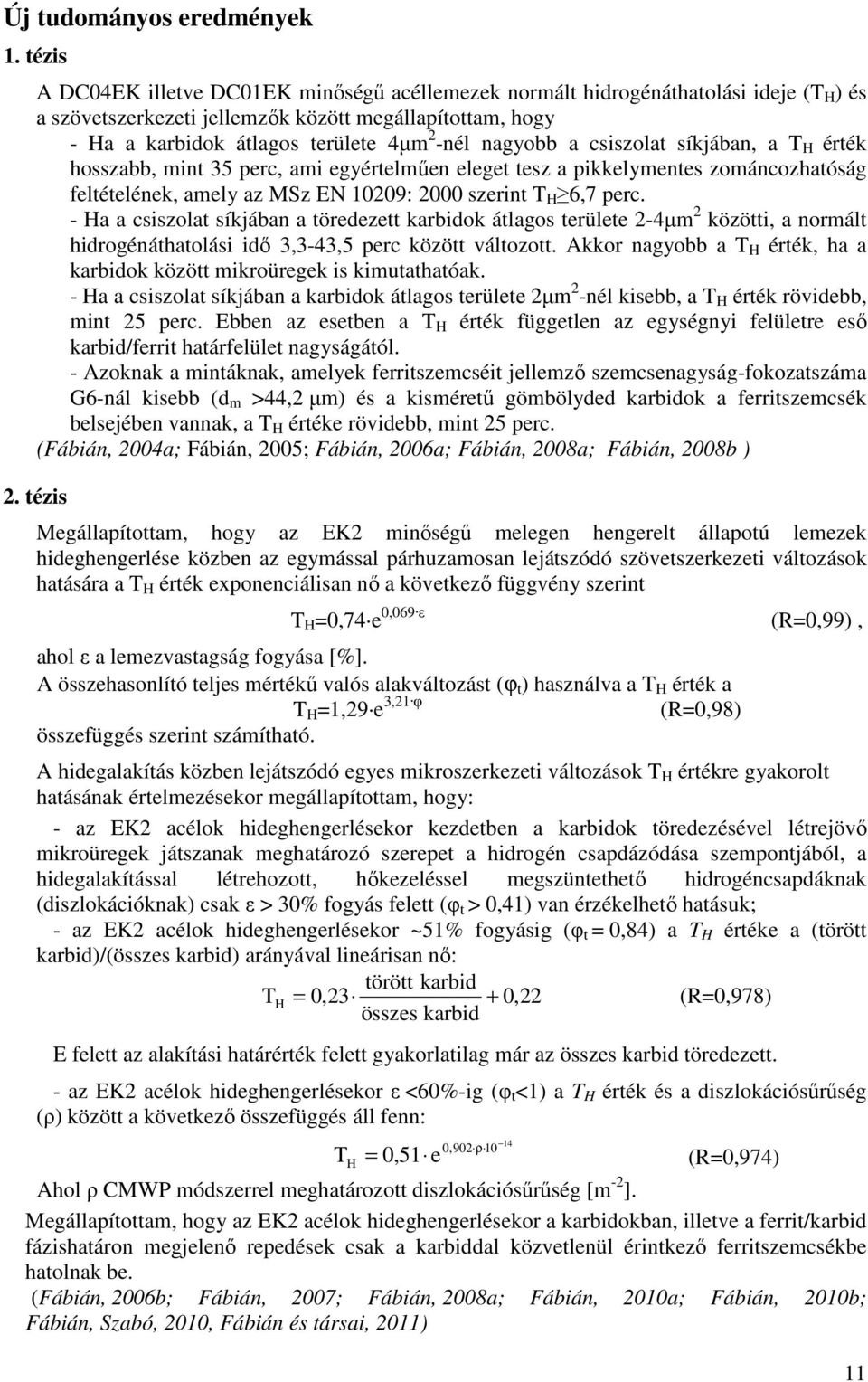 csiszolat síkjában, a érték hosszabb, mint 3 perc, ami egyértelműen eleget tesz a pikkelymentes zománcozhatóság feltételének, amely az MSz EN 19: szerint 6,7 perc.