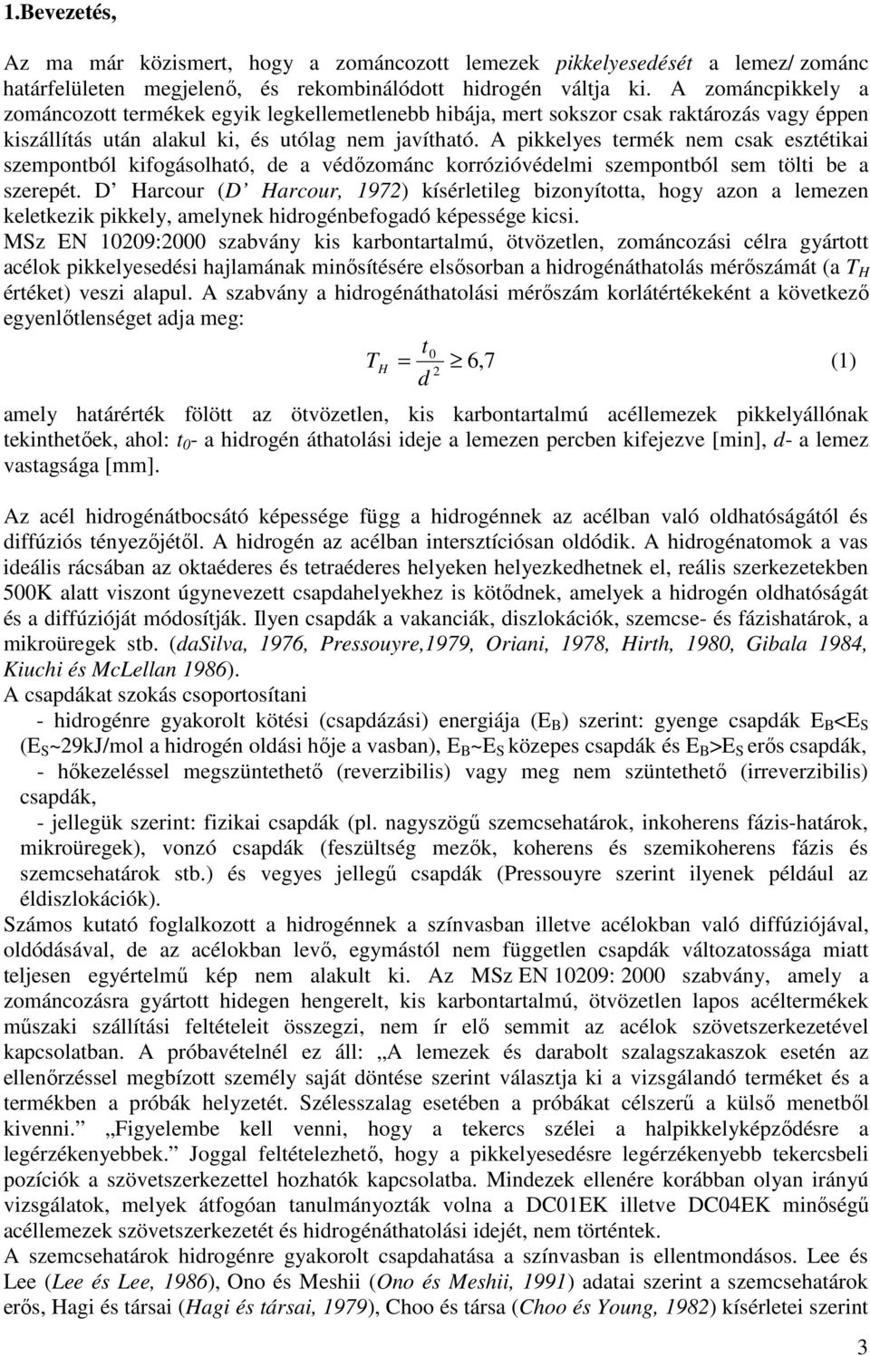 A pikkelyes termék nem csak esztétikai szempontból kifogásolható, de a védőzománc korrózióvédelmi szempontból sem tölti be a szerepét.