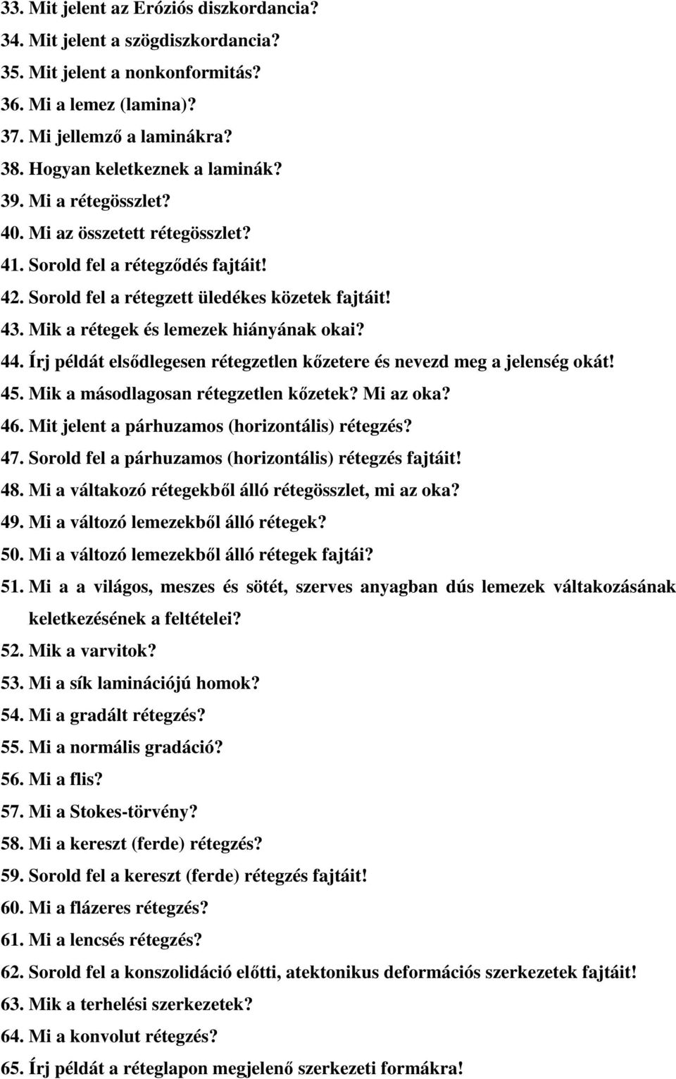 Írj példát elsődlegesen rétegzetlen kőzetere és nevezd meg a jelenség okát! 45. Mik a másodlagosan rétegzetlen kőzetek? Mi az oka? 46. Mit jelent a párhuzamos (horizontális) rétegzés? 47.