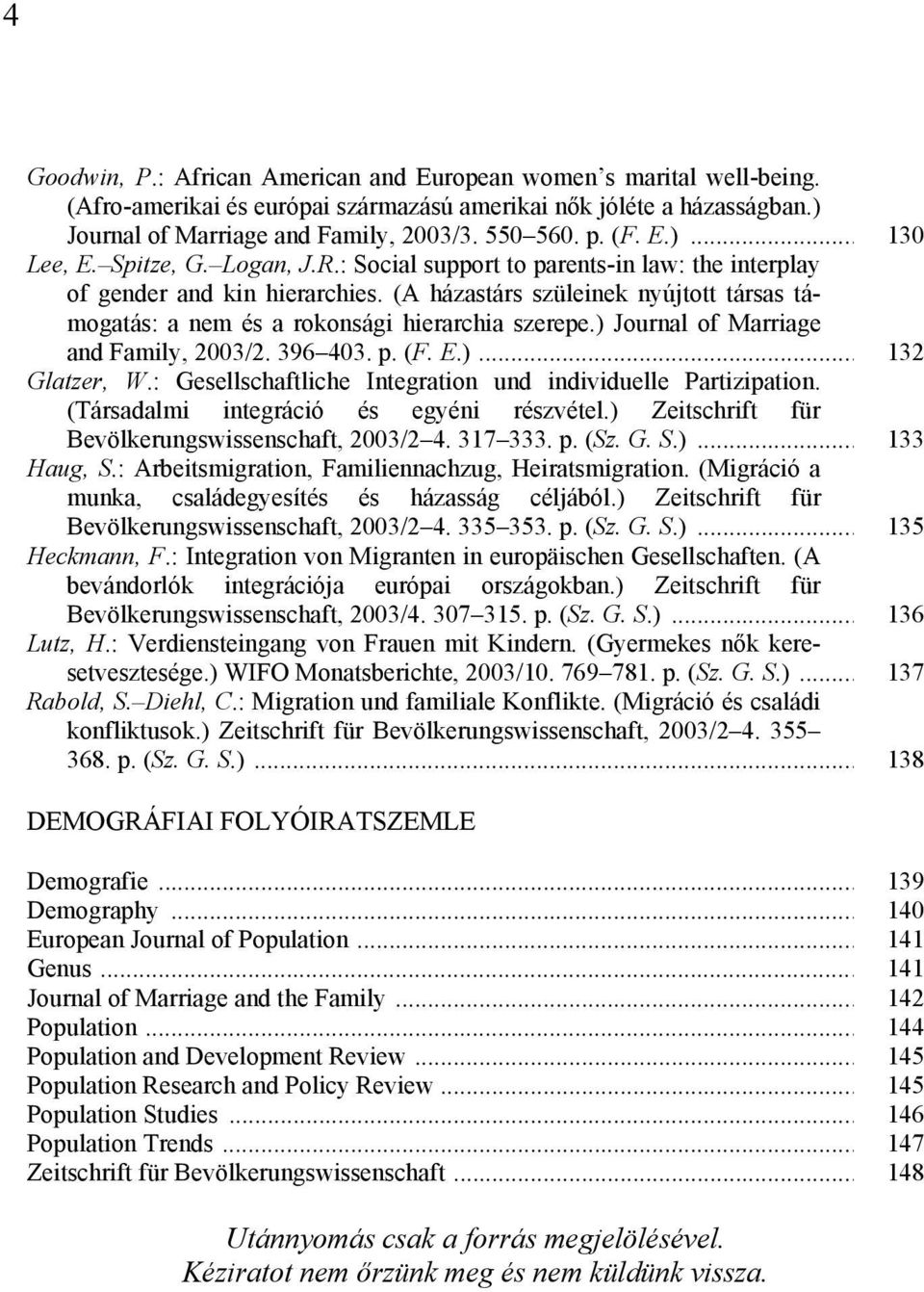 (A házastárs szüleinek nyújtott társas támogatás: a nem és a rokonsági hierarchia szerepe.) Journal of Marriage and Family, 2003/2. 396 403. p. (F. E.)... 132 Glatzer, W.