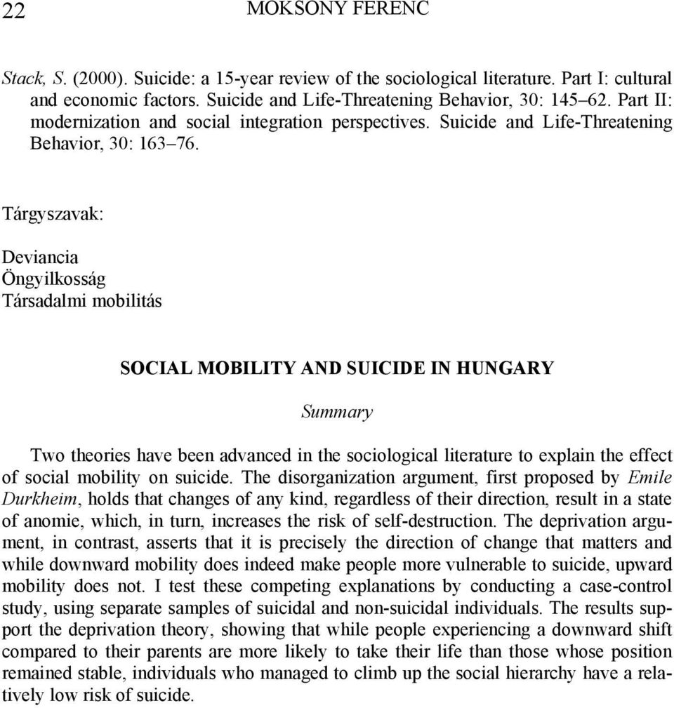Tárgyszavak: Deviancia Öngyilkosság Társadalmi mobilitás SOCIAL MOBILITY AND SUICIDE IN HUNGARY Summary Two theories have been advanced in the sociological literature to explain the effect of social