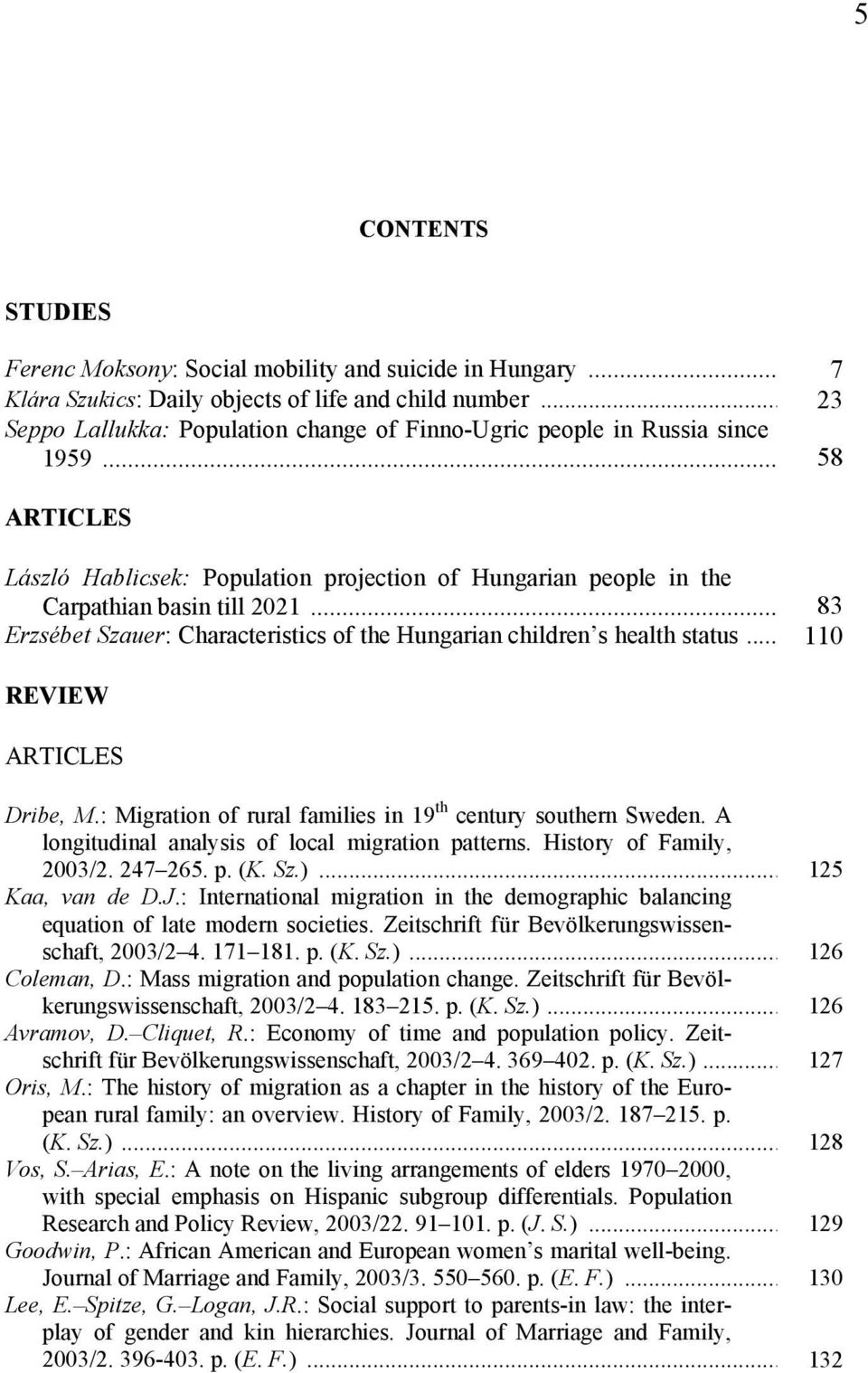 .. 83 Erzsébet Szauer: Characteristics of the Hungarian children s health status... 110 REVIEW ARTICLES Dribe, M.: Migration of rural families in 19 th century southern Sweden.