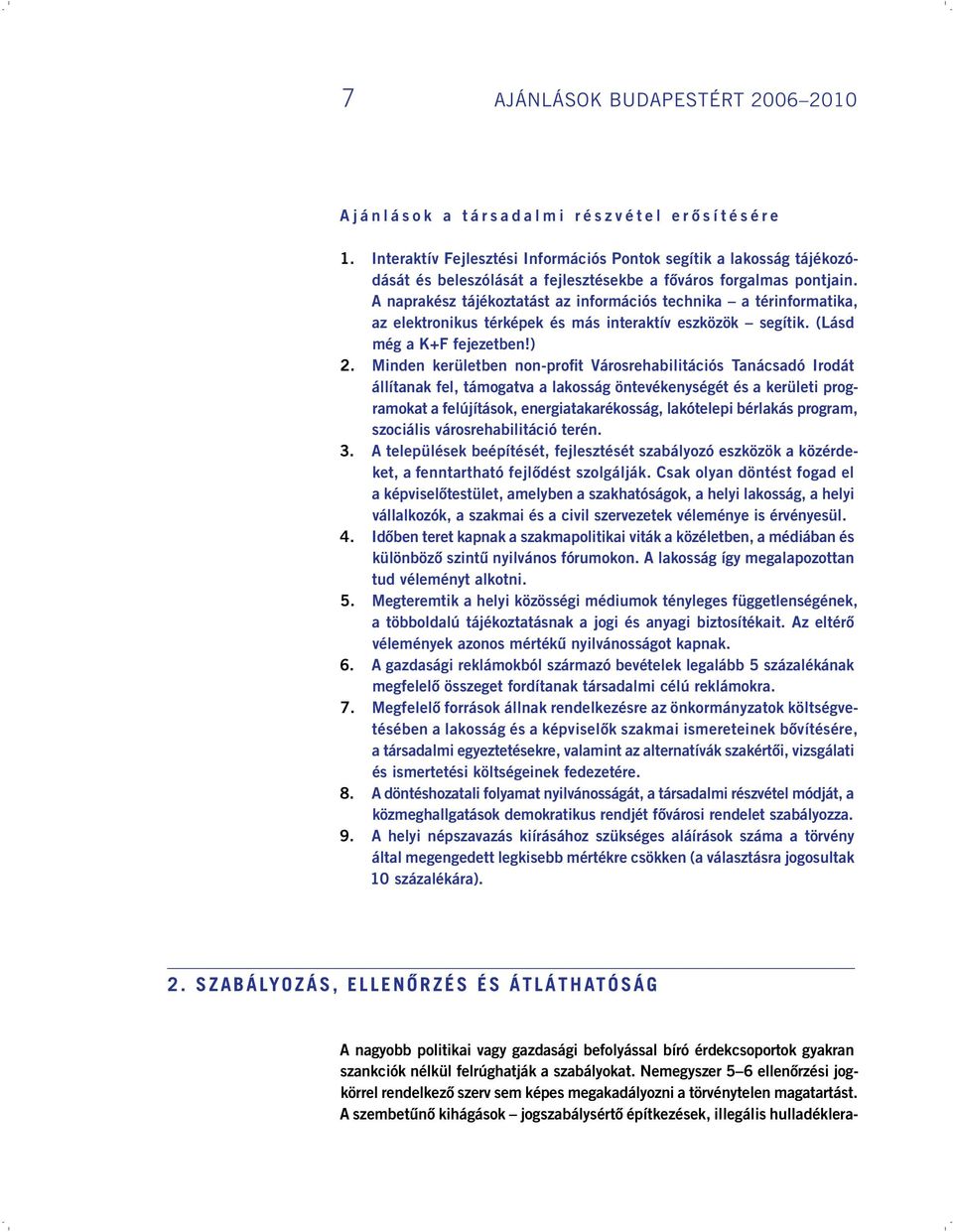 A naprakész tájékoztatást az információs technika a térinformatika, az elektronikus térképek és más interaktív eszközök segítik. (Lásd még a K+F fejezetben!