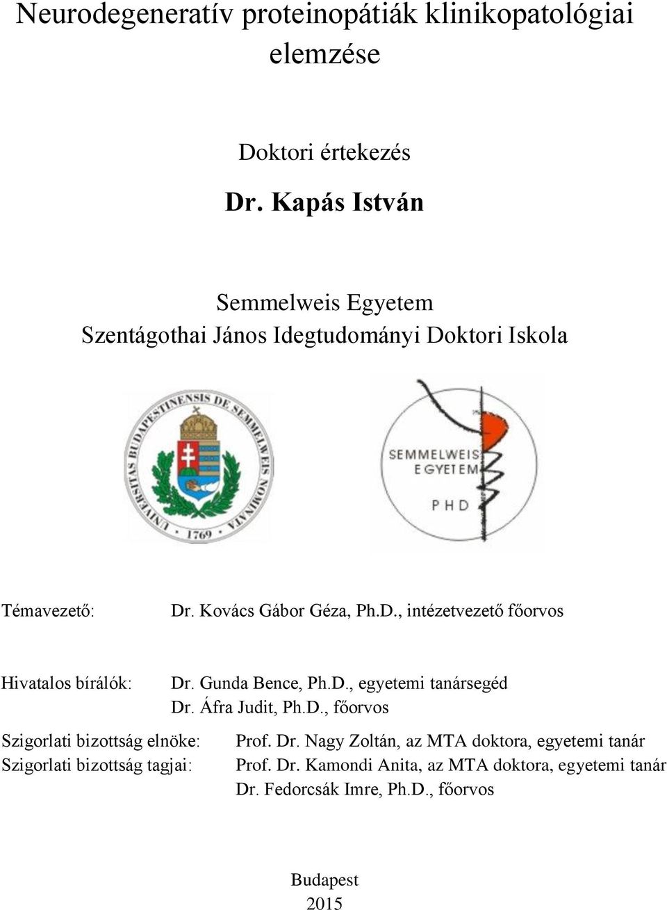 ktori Iskola Témavezető: Dr. Kovács Gábor Géza, Ph.D., intézetvezető főorvos Hivatalos bírálók: Szigorlati bizottság elnöke: Szigorlati bizottság tagjai: Dr.