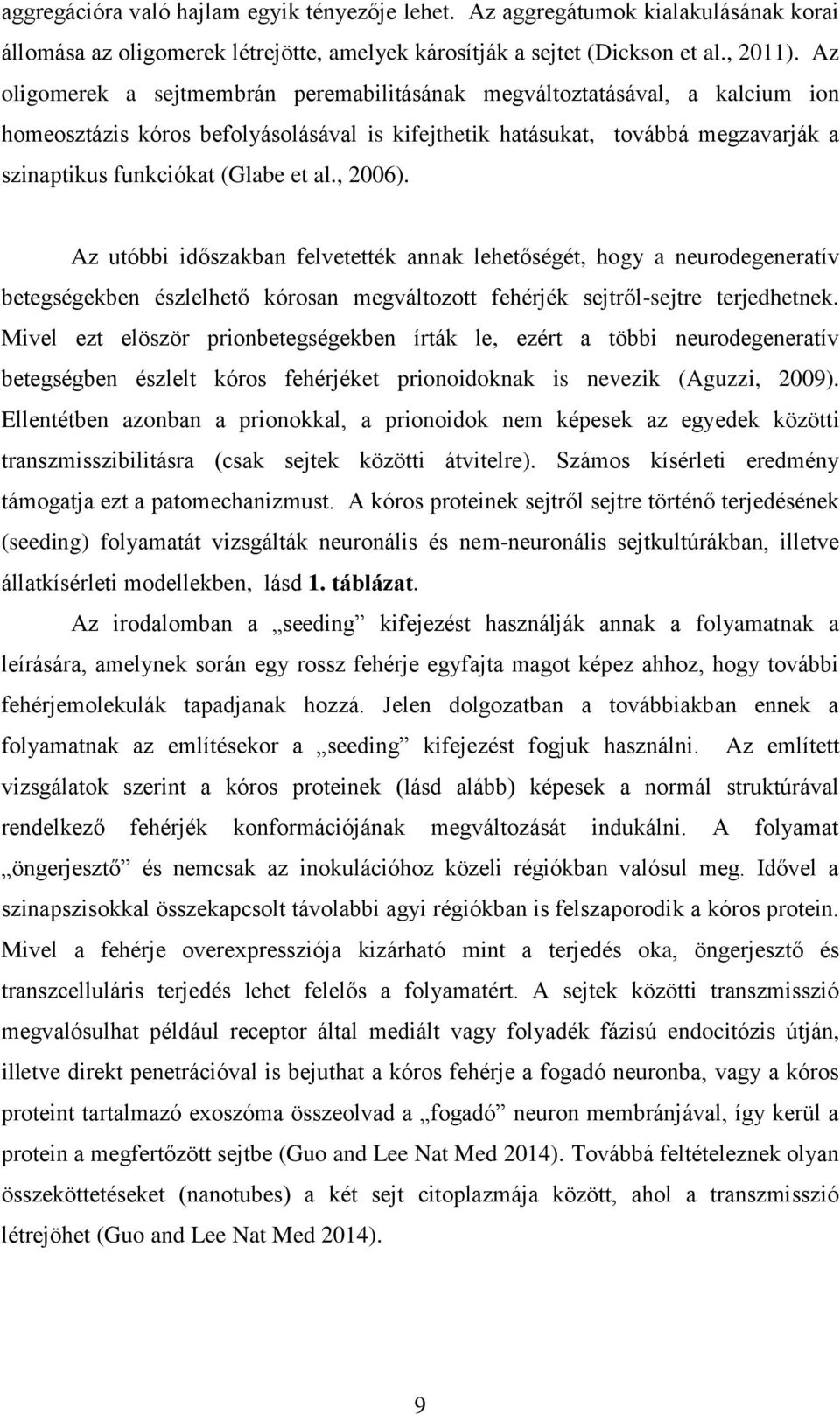 , 2006). Az utóbbi időszakban felvetették annak lehetőségét, hogy a neurodegeneratív betegségekben észlelhető kórosan megváltozott fehérjék sejtről-sejtre terjedhetnek.