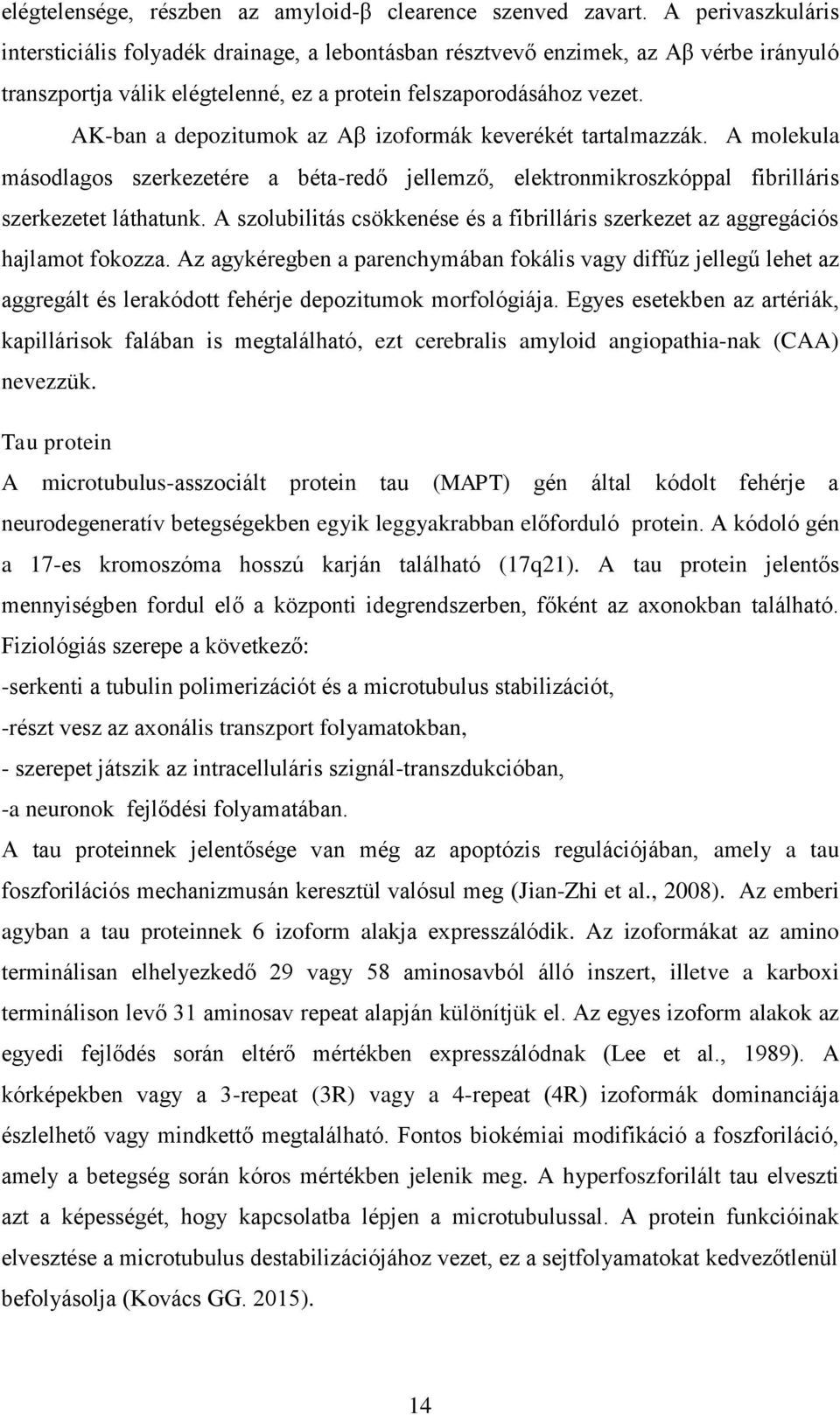 AK-ban a depozitumok az A izoformák keverékét tartalmazzák. A molekula másodlagos szerkezetére a béta-redő jellemző, elektronmikroszkóppal fibrilláris szerkezetet láthatunk.