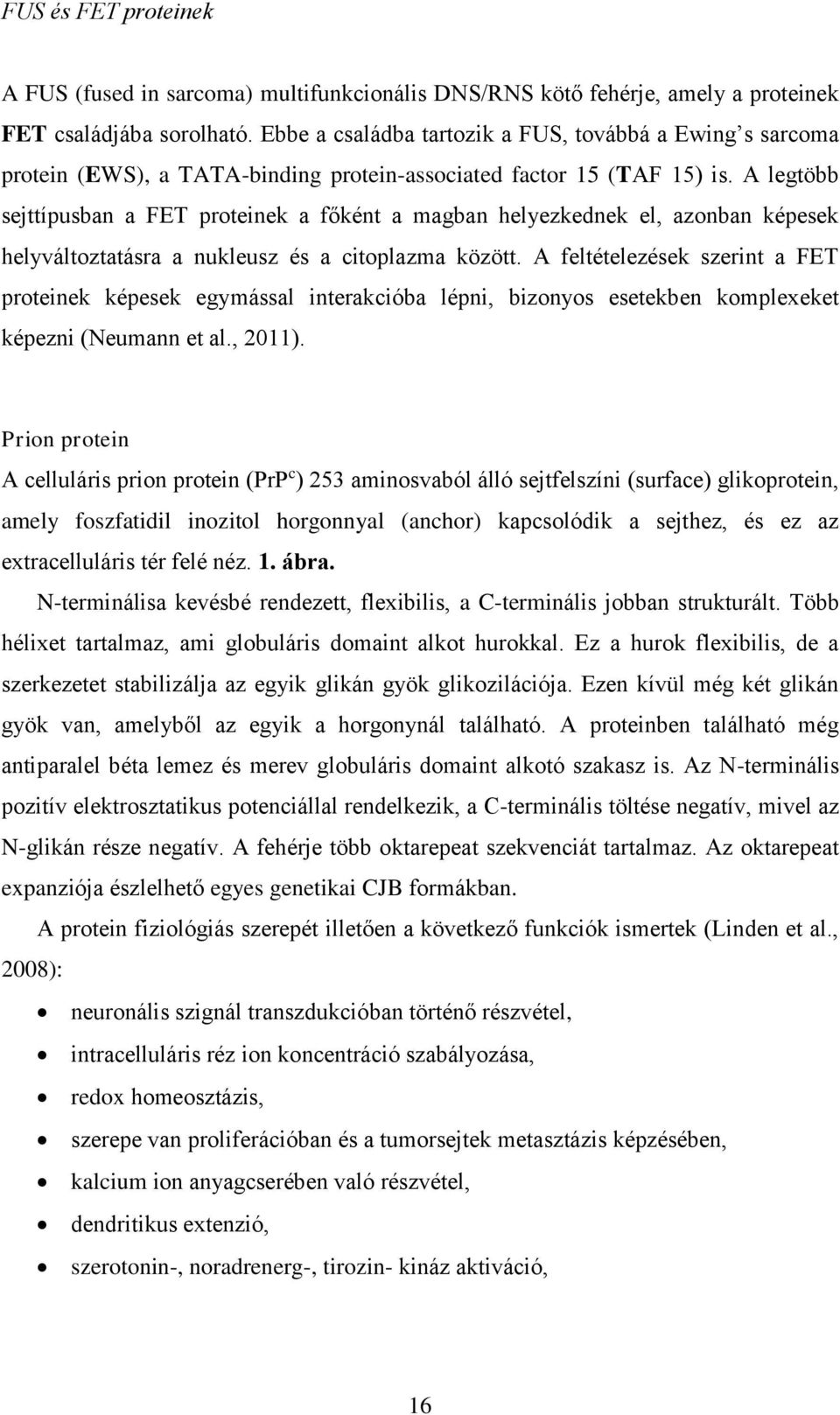 A legtöbb sejttípusban a FET proteinek a főként a magban helyezkednek el, azonban képesek helyváltoztatásra a nukleusz és a citoplazma között.