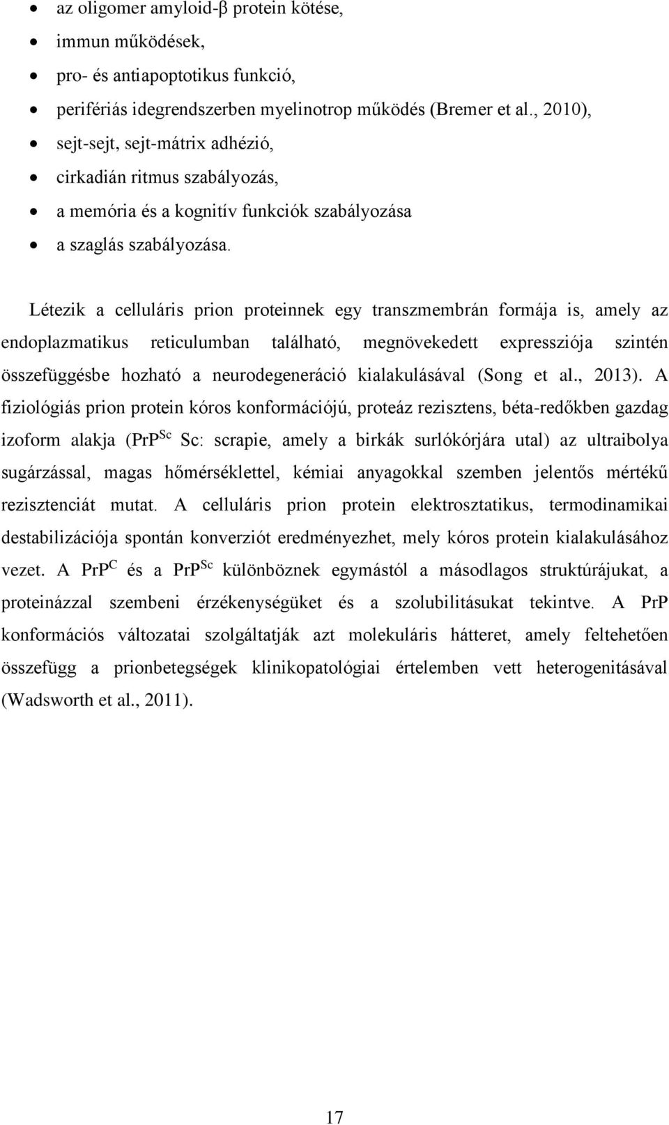 Létezik a celluláris prion proteinnek egy transzmembrán formája is, amely az endoplazmatikus reticulumban található, megnövekedett expressziója szintén összefüggésbe hozható a neurodegeneráció