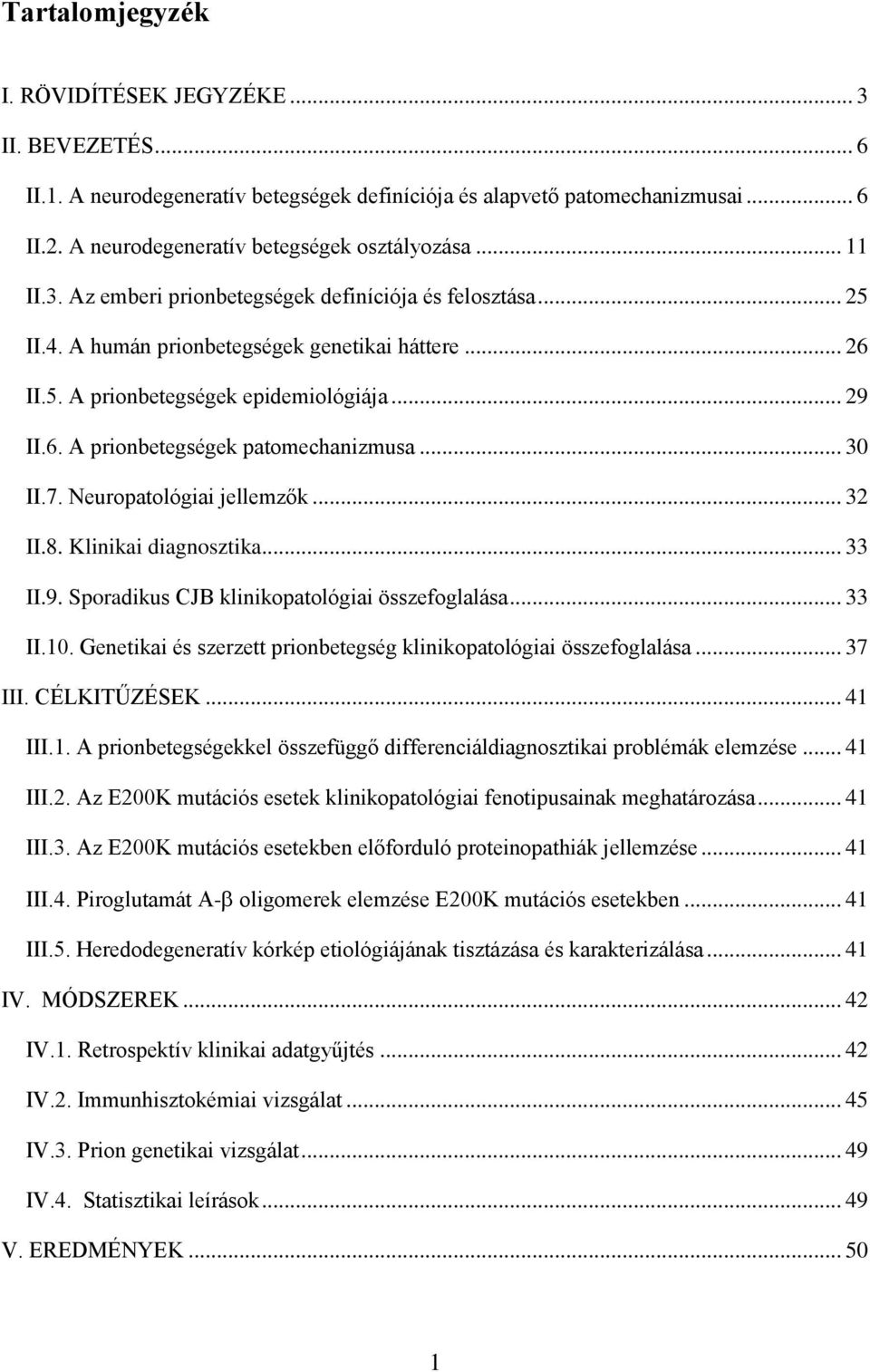 .. 30 II.7. Neuropatológiai jellemzők... 32 II.8. Klinikai diagnosztika... 33 II.9. Sporadikus CJB klinikopatológiai összefoglalása... 33 II.10.