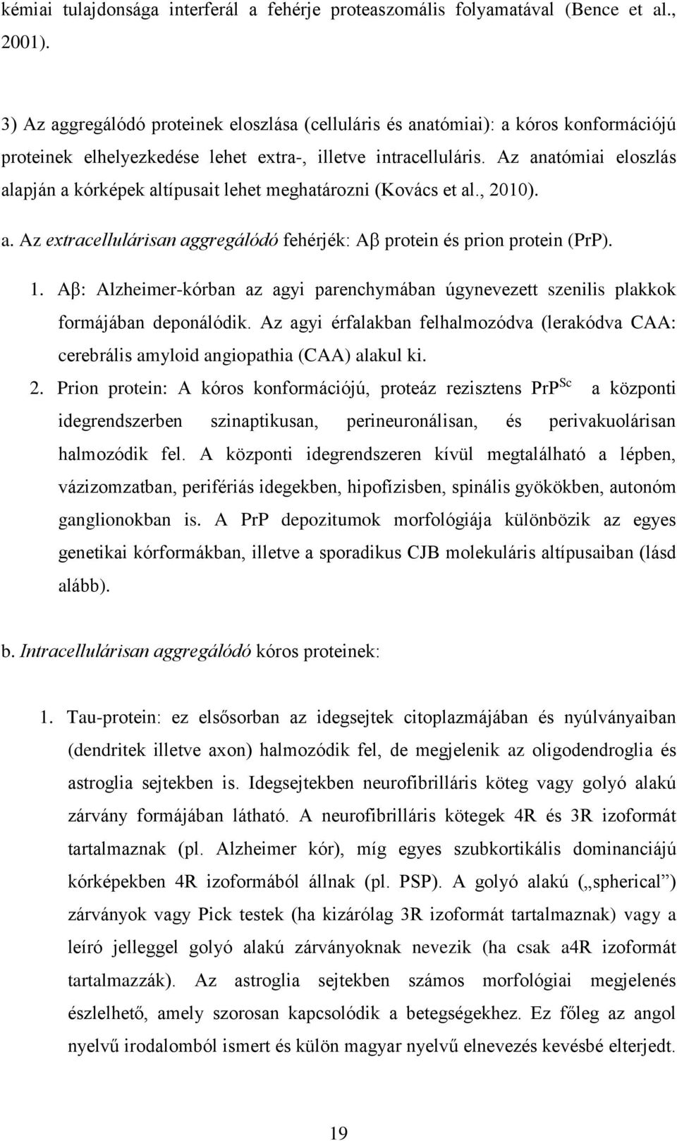 Az anatómiai eloszlás alapján a kórképek altípusait lehet meghatározni (Kovács et al., 2010). a. Az extracellulárisan aggregálódó fehérjék: A protein és prion protein (PrP). 1.