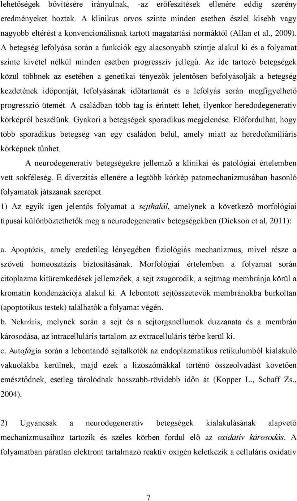 A betegség lefolyása során a funkciók egy alacsonyabb szintje alakul ki és a folyamat szinte kivétel nélkül minden esetben progresszív jellegű.