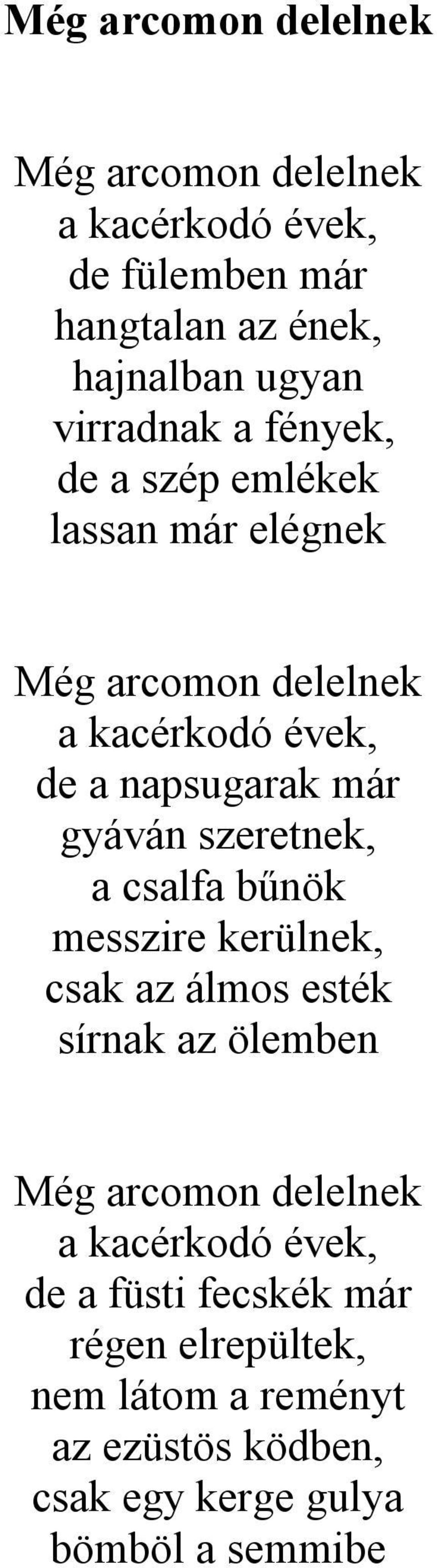 gyáván szeretnek, a csalfa bűnök messzire kerülnek, csak az álmos esték sírnak az ölemben Még arcomon delelnek a