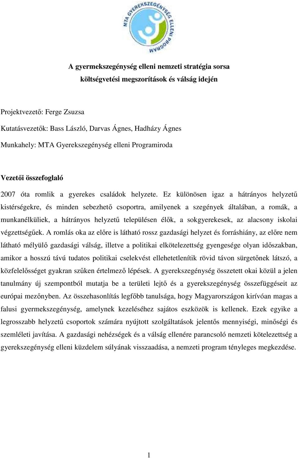 Ez különösen igaz a hátrányos helyzető kistérségekre, és minden sebezhetı csoportra, amilyenek a szegények általában, a romák, a munkanélküliek, a hátrányos helyzető településen élık, a