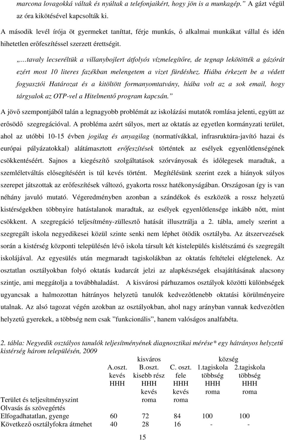 tavaly lecseréltük a villanybojlert átfolyós vízmelegítıre, de tegnap lekötötték a gázórát ezért most 10 literes fazékban melengetem a vizet fürdéshez.