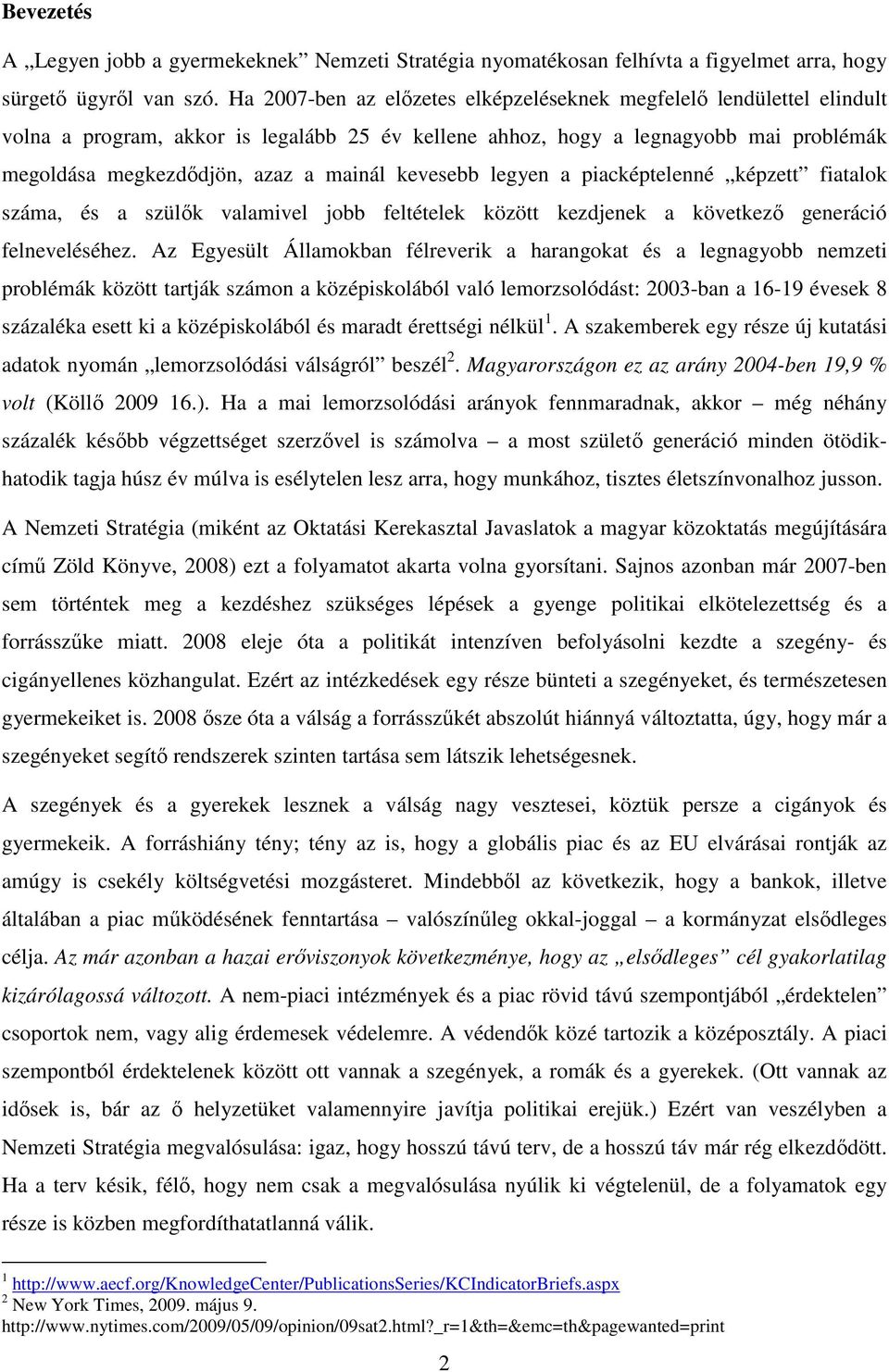 kevesebb legyen a piacképtelenné képzett fiatalok száma, és a szülık valamivel jobb feltételek között kezdjenek a következı generáció felneveléséhez.