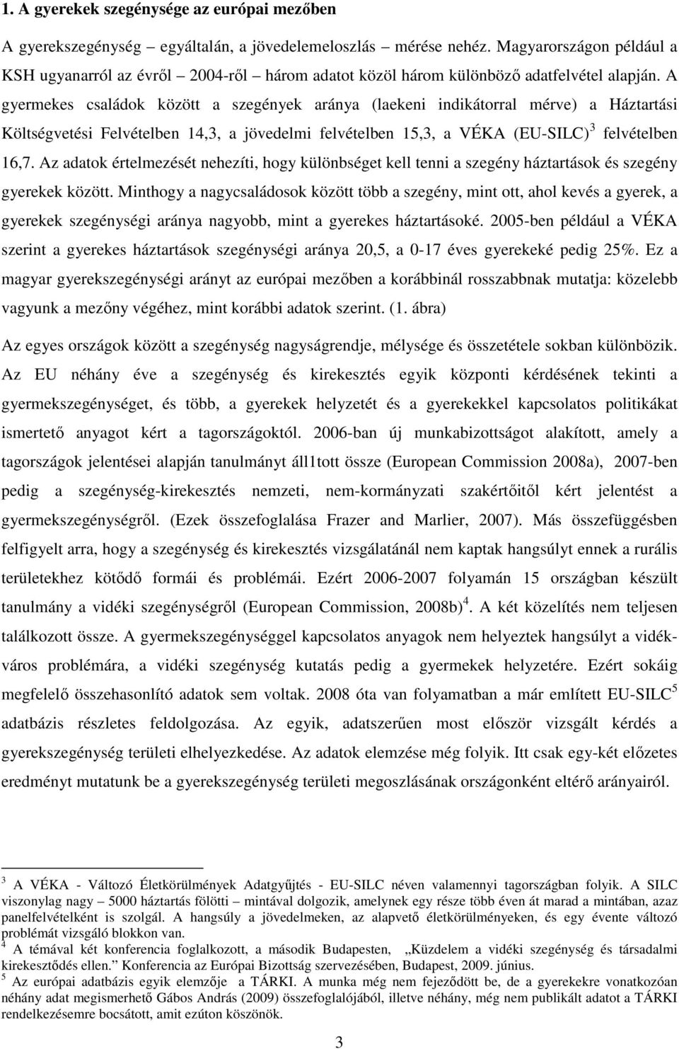 A gyermekes családok között a szegények aránya (laekeni indikátorral mérve) a Háztartási Költségvetési Felvételben 14,3, a jövedelmi felvételben 15,3, a VÉKA (EU-SILC) 3 felvételben 16,7.