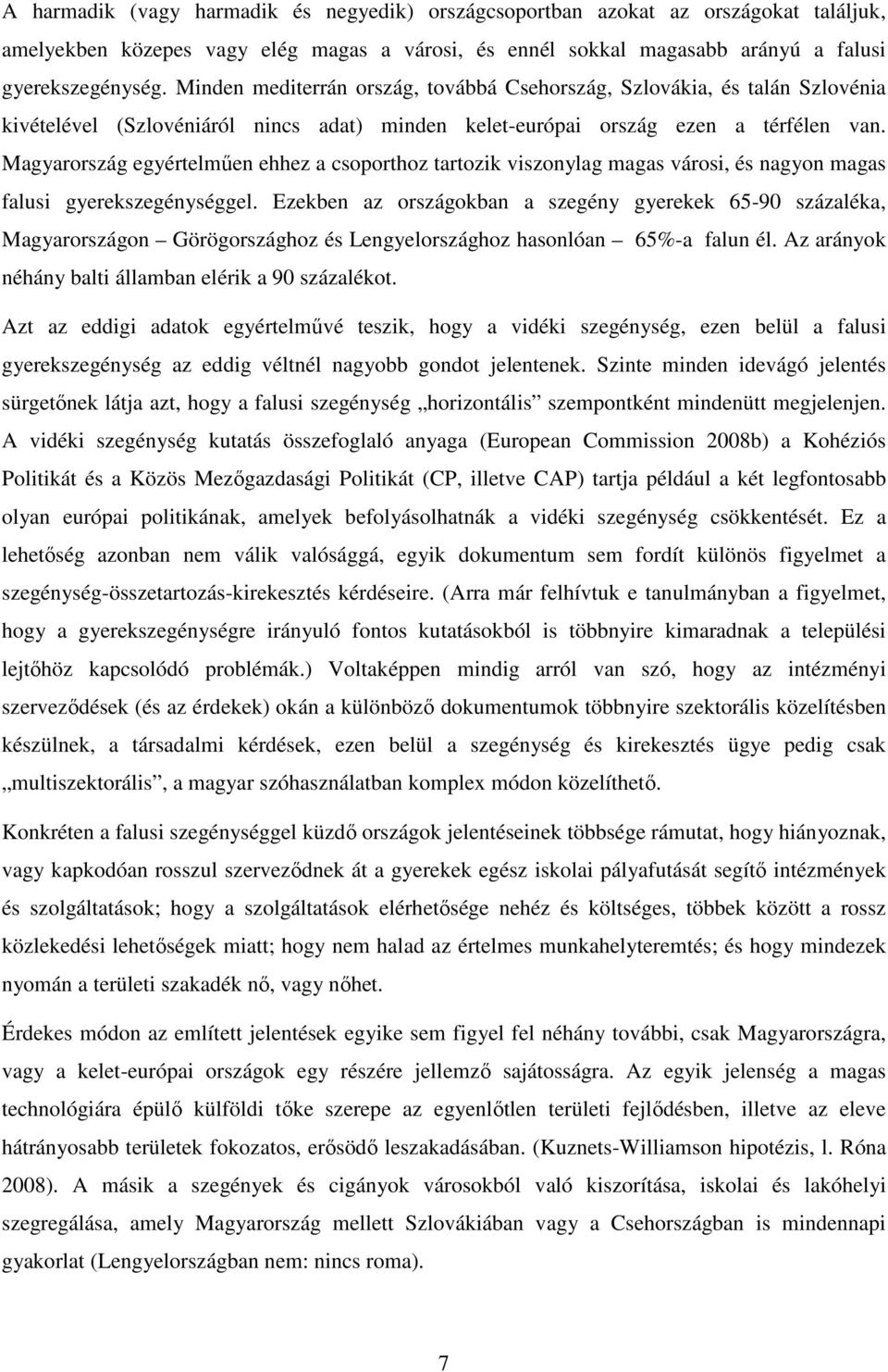 Magyarország egyértelmően ehhez a csoporthoz tartozik viszonylag magas városi, és nagyon magas falusi gyerekszegénységgel.