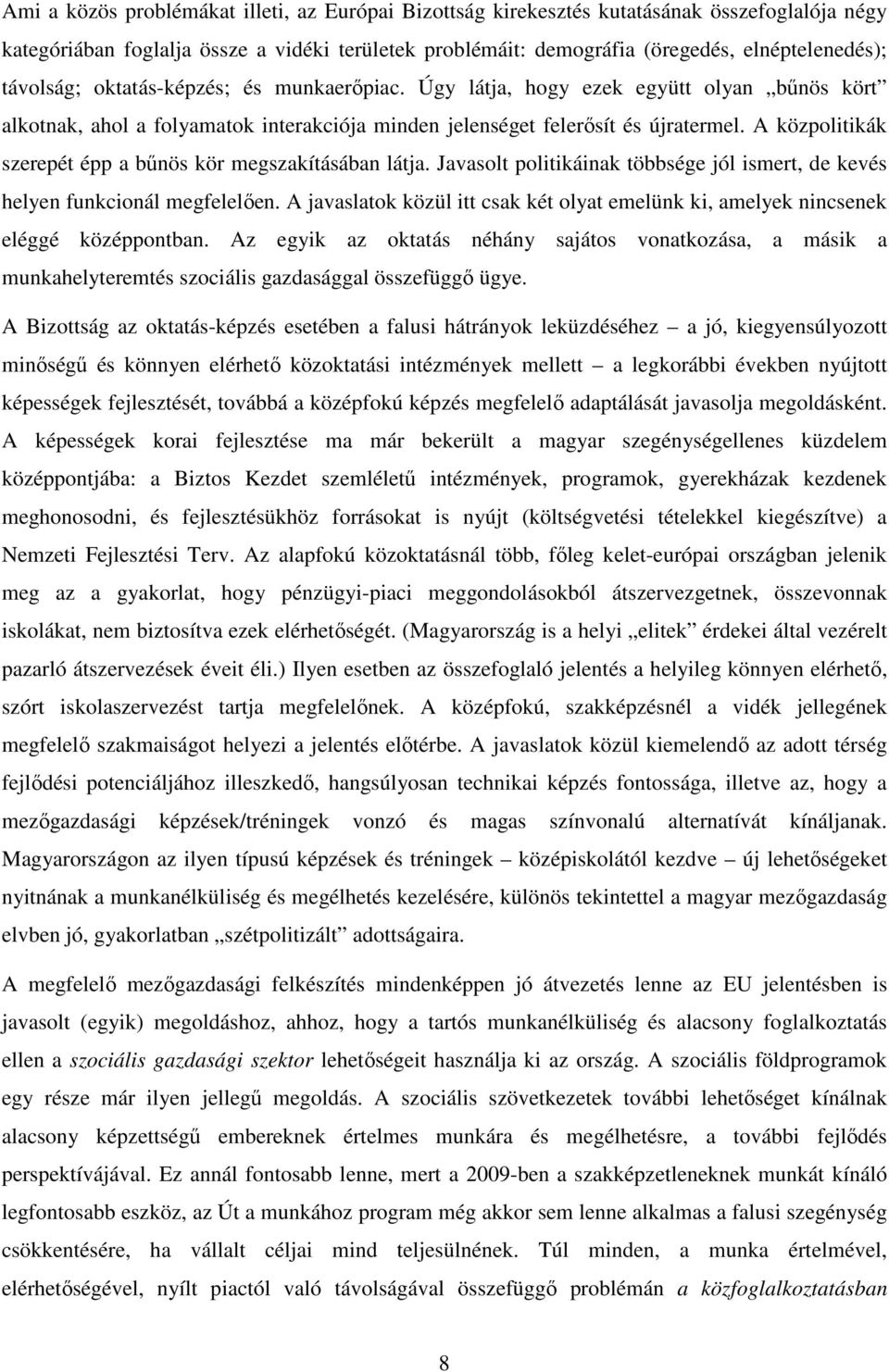 A közpolitikák szerepét épp a bőnös kör megszakításában látja. Javasolt politikáinak többsége jól ismert, de kevés helyen funkcionál megfelelıen.