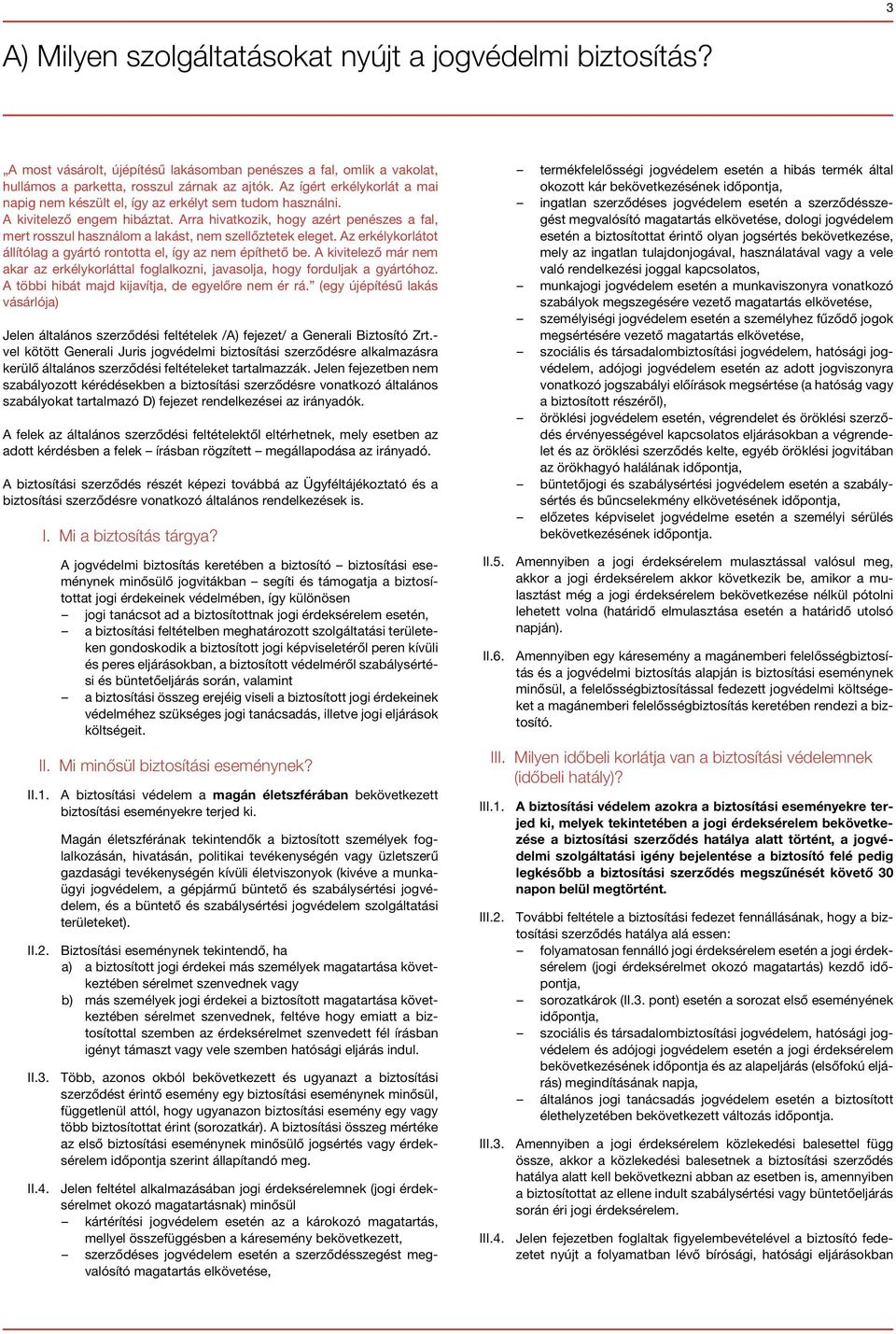 Arra hivatkozik, hogy azért penészes a fal, mert rosszul használom a lakást, nem szellőztetek eleget. Az erkélykorlátot állítólag a gyártó rontotta el, így az nem építhető be.