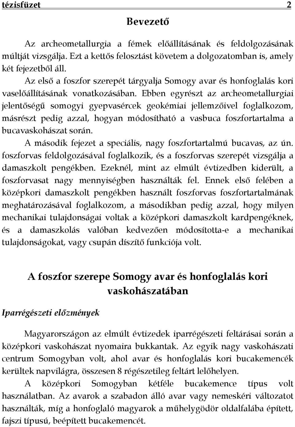 Ebben egyrészt az archeometallurgiai jelentőségű somogyi gyepvasércek geokémiai jellemzőivel foglalkozom, másrészt pedig azzal, hogyan módosítható a vasbuca foszfortartalma a bucavaskohászat során.