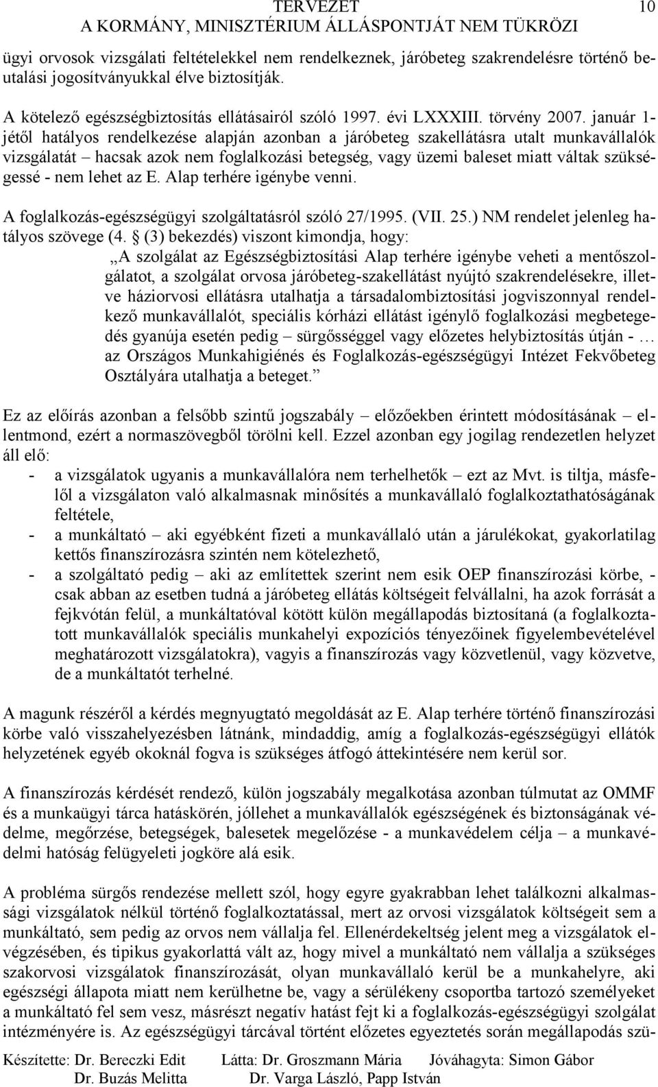 január 1- jétől hatályos rendelkezése alapján azonban a járóbeteg szakellátásra utalt munkavállalók vizsgálatát hacsak azok nem foglalkozási betegség, vagy üzemi baleset miatt váltak szükségessé -