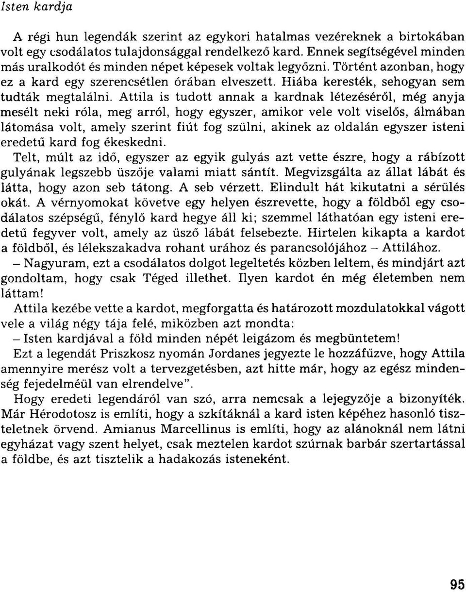 Attila is tudott annak a kardnak létezéséről, még anyja mesélt neki róla, meg arról, hogy egyszer, amikor vele volt viselős, álmában látomása volt, amely szerint fiút fog szülni, akinek az oldalán