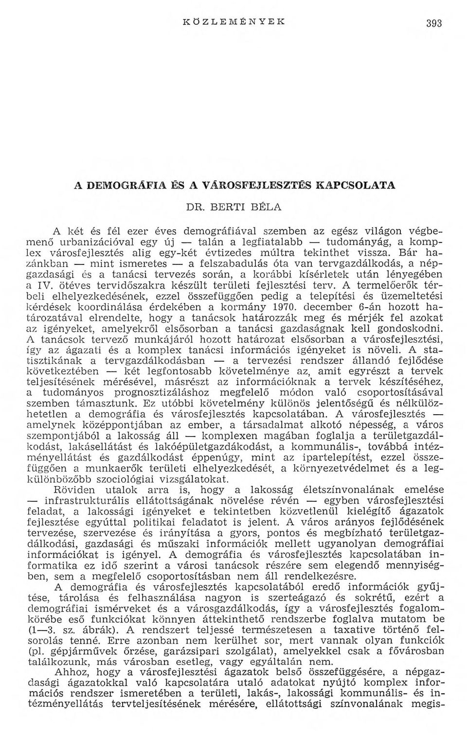 tekinthet vissza. Bár hazánkban mint ismeretes a felszabadulás óta van tervgazdálkodás, a népgazdasági és a tanácsi tervezés során, a korábbi kísérletek után lényegében a IV.