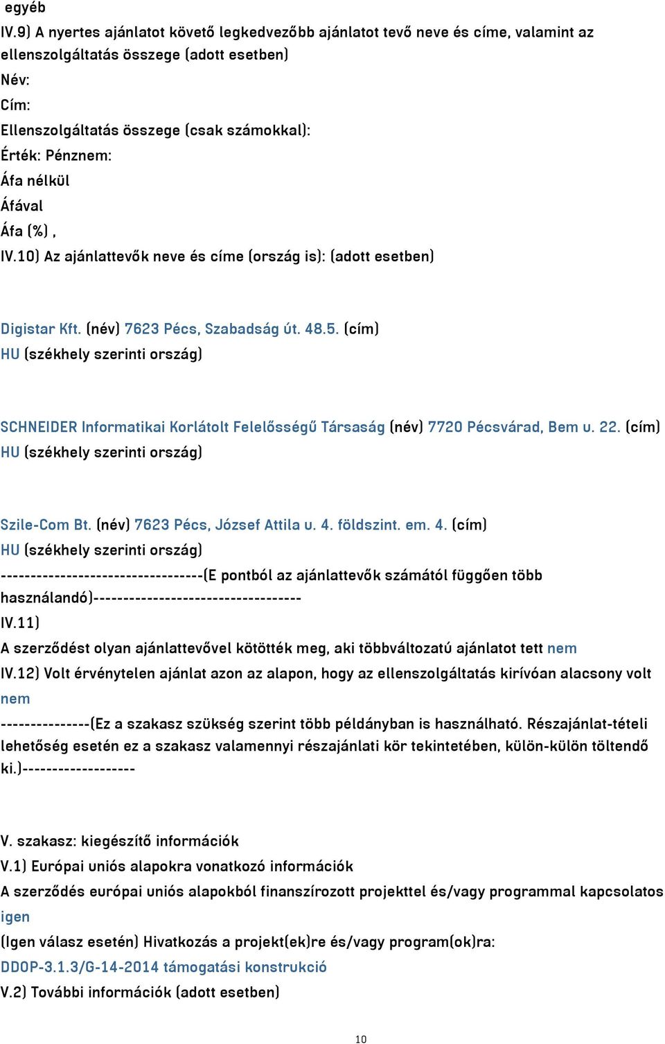 nélkül Áfával Áfa (%), IV.10) Az ajánlattevők neve és címe (ország is): (adott esetben) Digistar Kft. (név) 7623 Pécs, Szabadság út. 48.5.