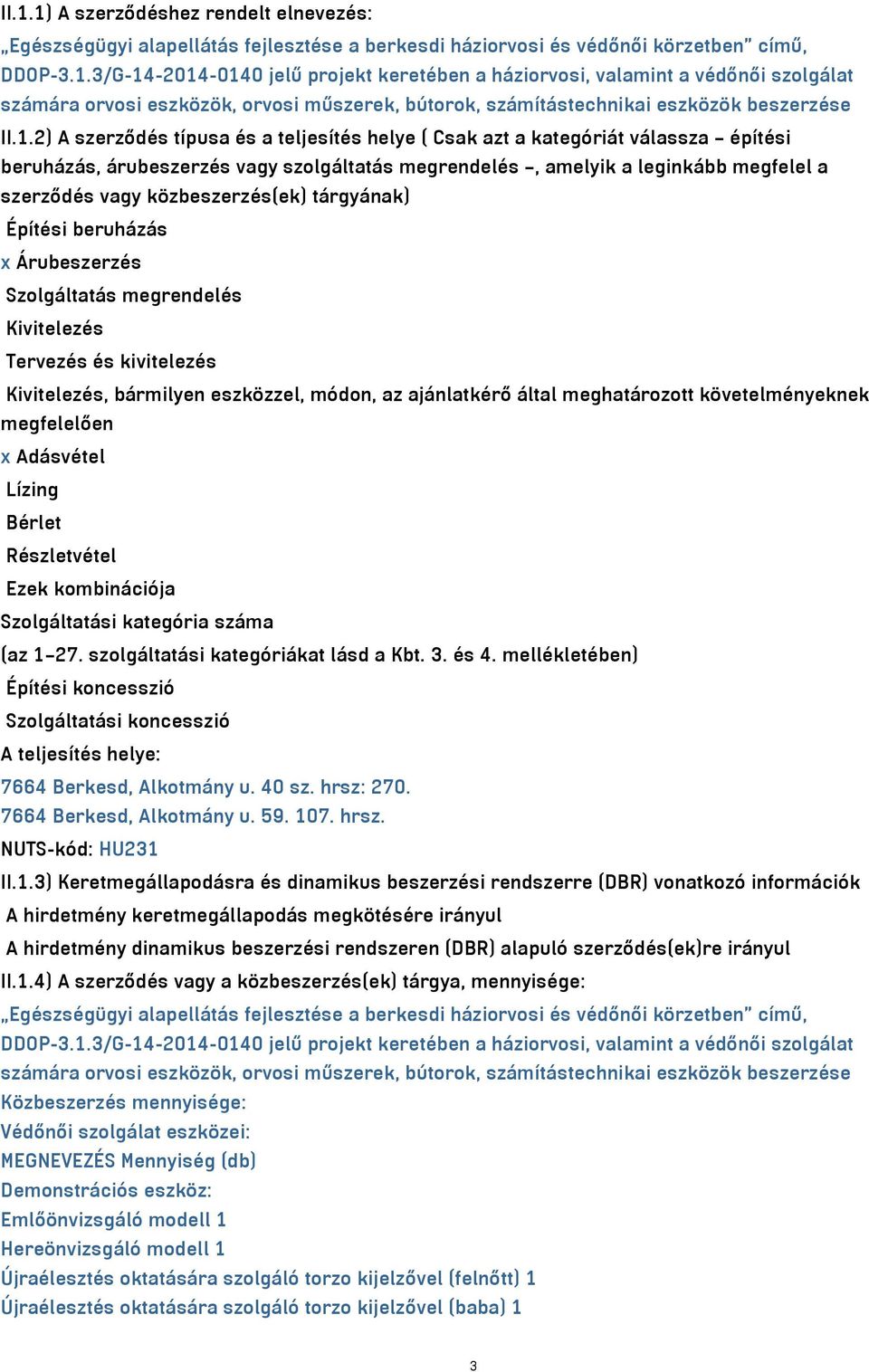 közbeszerzés(ek) tárgyának) Építési beruházás x Árubeszerzés Szolgáltatás megrendelés Kivitelezés Tervezés és kivitelezés Kivitelezés, bármilyen eszközzel, módon, az ajánlatkérő által meghatározott