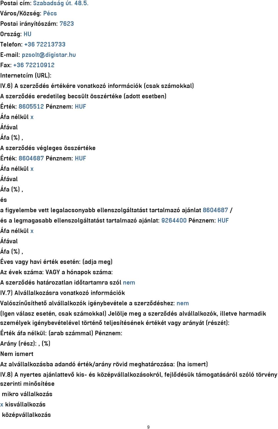 összértéke Érték: 8604687 Pénznem: HUF Áfa nélkül x Áfával Áfa (%), és a figyelembe vett legalacsonyabb ellenszolgáltatást tartalmazó ajánlat 8604687 / és a legmagasabb ellenszolgáltatást tartalmazó