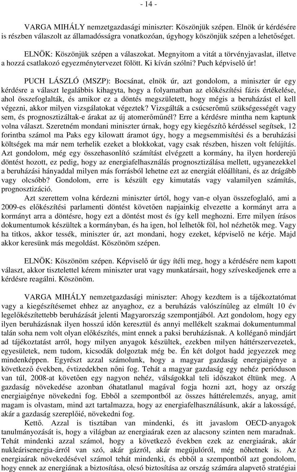 PUCH LÁSZLÓ (MSZP): Bocsánat, elnök úr, azt gondolom, a miniszter úr egy kérdésre a választ legalábbis kihagyta, hogy a folyamatban az előkészítési fázis értékelése, ahol összefoglalták, és amikor ez