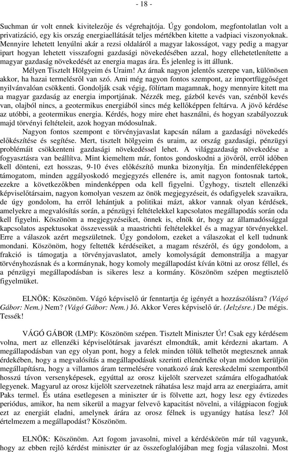 növekedését az energia magas ára. És jelenleg is itt állunk. Mélyen Tisztelt Hölgyeim és Uraim! Az árnak nagyon jelentős szerepe van, különösen akkor, ha hazai termelésről van szó.