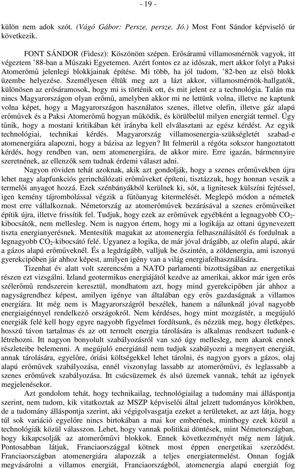 Mi több, ha jól tudom, 82-ben az első blokk üzembe helyezése.