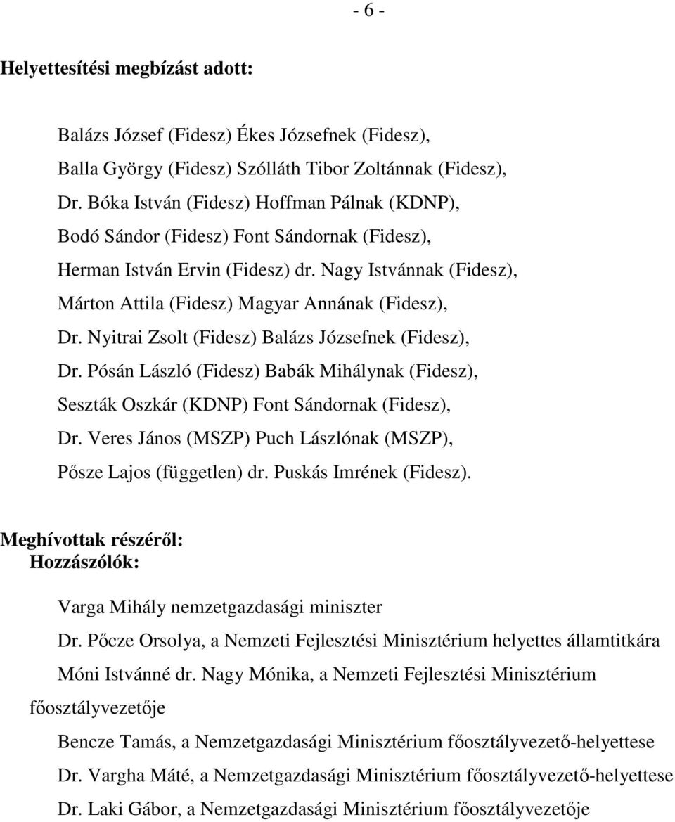 Nyitrai Zsolt (Fidesz) Balázs Józsefnek (Fidesz), Dr. Pósán László (Fidesz) Babák Mihálynak (Fidesz), Seszták Oszkár (KDNP) Font Sándornak (Fidesz), Dr.