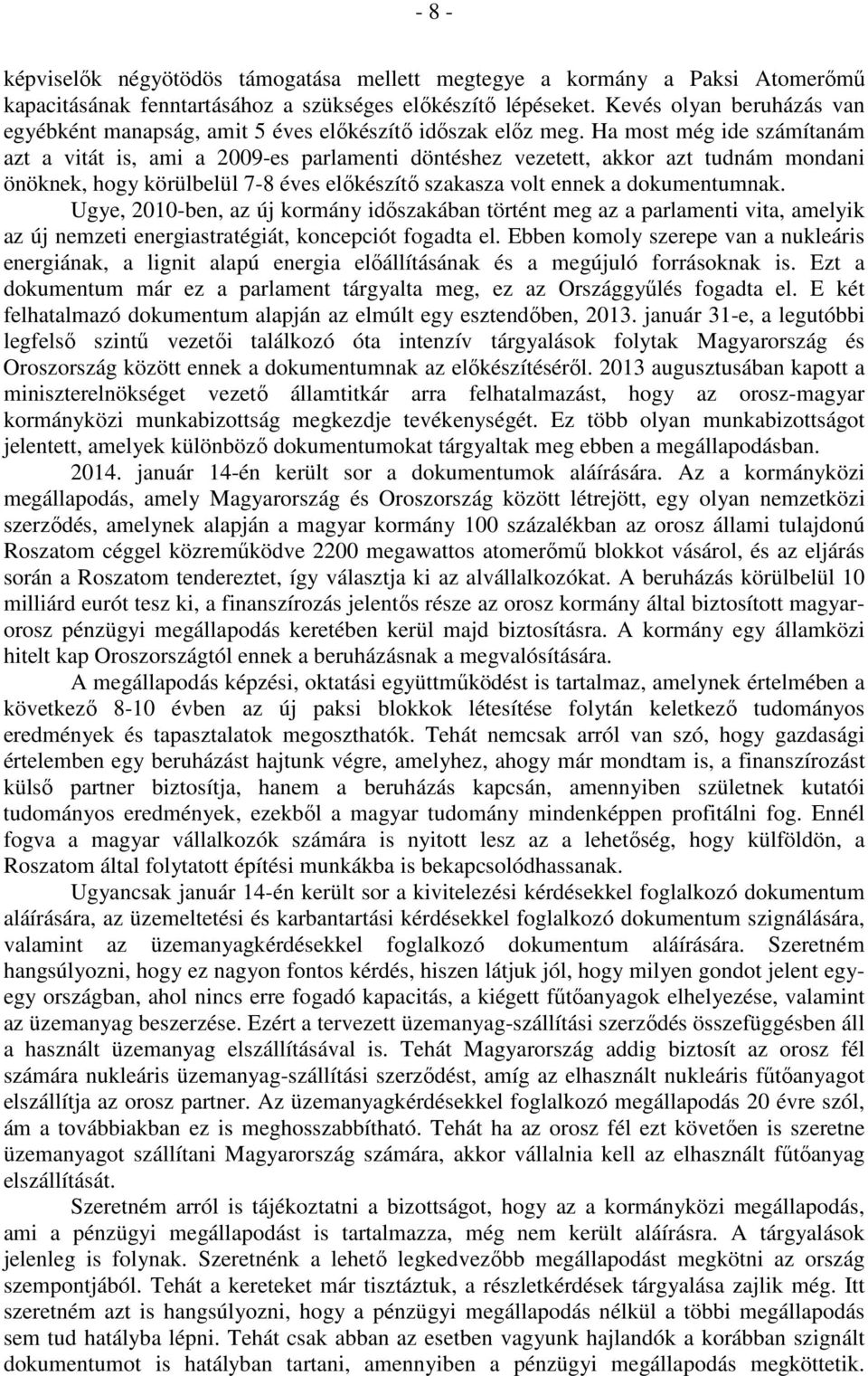 Ha most még ide számítanám azt a vitát is, ami a 2009-es parlamenti döntéshez vezetett, akkor azt tudnám mondani önöknek, hogy körülbelül 7-8 éves előkészítő szakasza volt ennek a dokumentumnak.