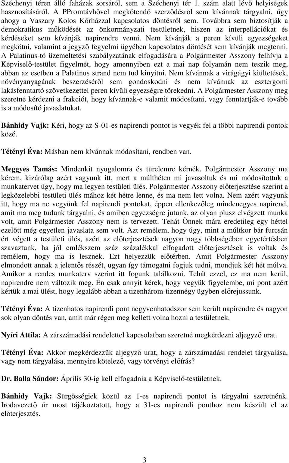 Továbbra sem biztosítják a demokratikus mőködését az önkormányzati testületnek, hiszen az interpellációkat és kérdéseket sem kívánják napirendre venni.