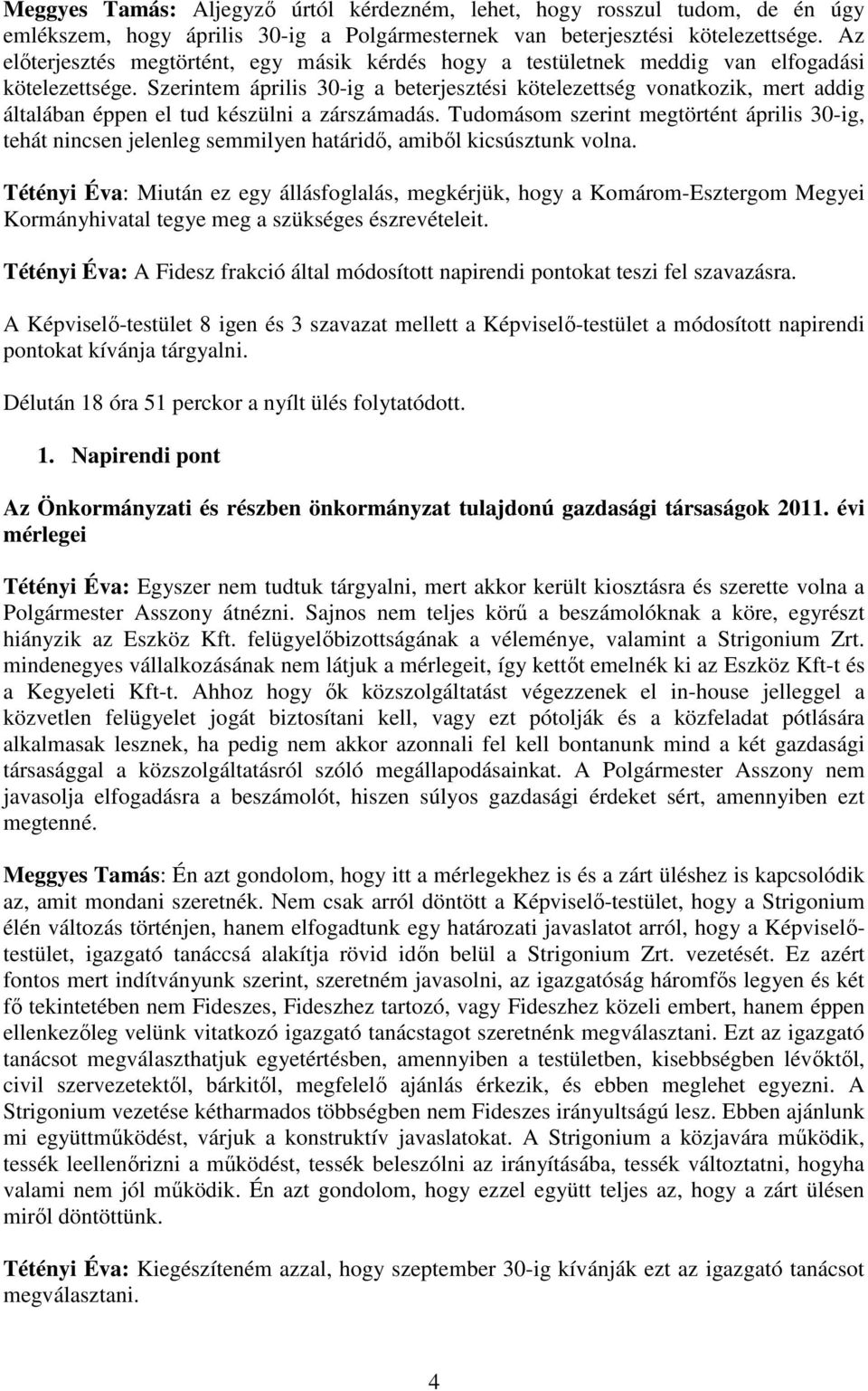 Szerintem április 30-ig a beterjesztési kötelezettség vonatkozik, mert addig általában éppen el tud készülni a zárszámadás.