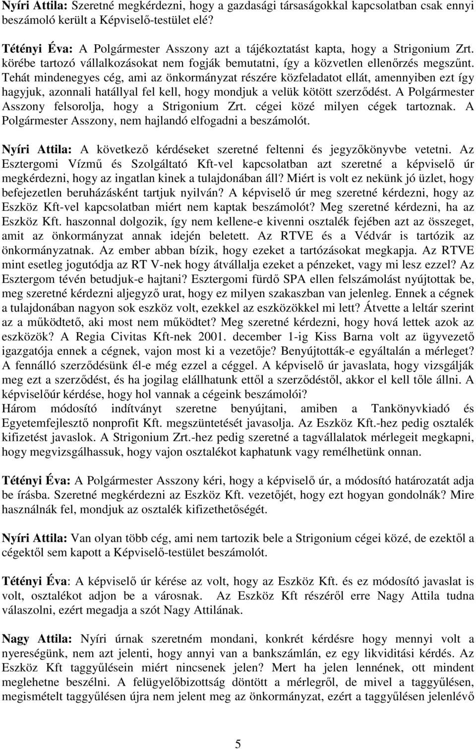 Tehát mindenegyes cég, ami az önkormányzat részére közfeladatot ellát, amennyiben ezt így hagyjuk, azonnali hatállyal fel kell, hogy mondjuk a velük kötött szerzıdést.