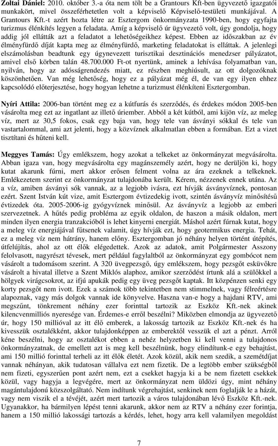 Amíg a képviselı úr ügyvezetı volt, úgy gondolja, hogy addig jól ellátták azt a feladatot a lehetıségeikhez képest.