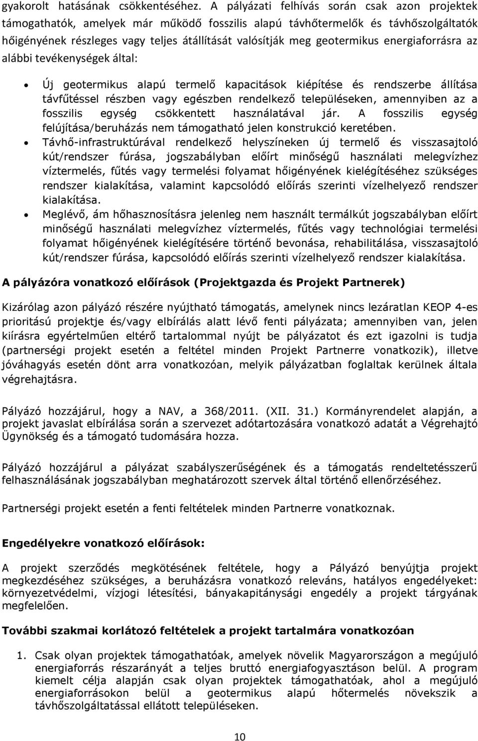 geotermikus energiaforrásra az alábbi tevékenységek által: Új geotermikus alapú termelő kapacitások kiépítése és rendszerbe állítása távfűtéssel részben vagy egészben rendelkező településeken,