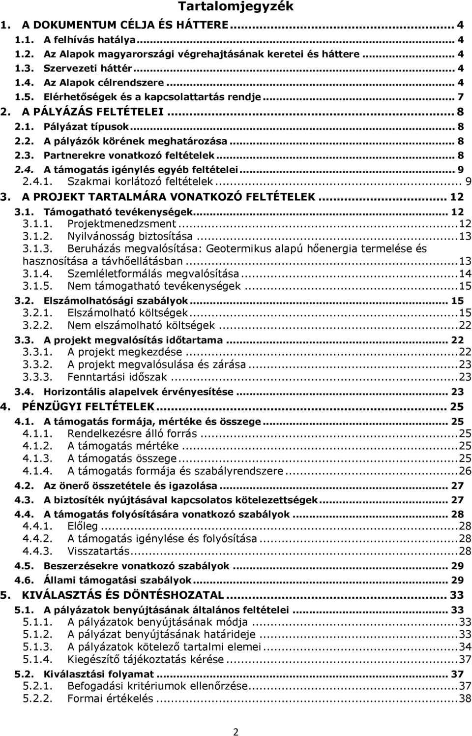 .. 9 2.4.1. Szakmai korlátozó feltételek... 9 3. A PROJEKT TARTALMÁRA VONATKOZÓ FELTÉTELEK... 12 3.1. Támogatható tevékenységek... 12 3.1.1. Projektmenedzsment... 12 3.1.2. Nyilvánosság biztosítása.