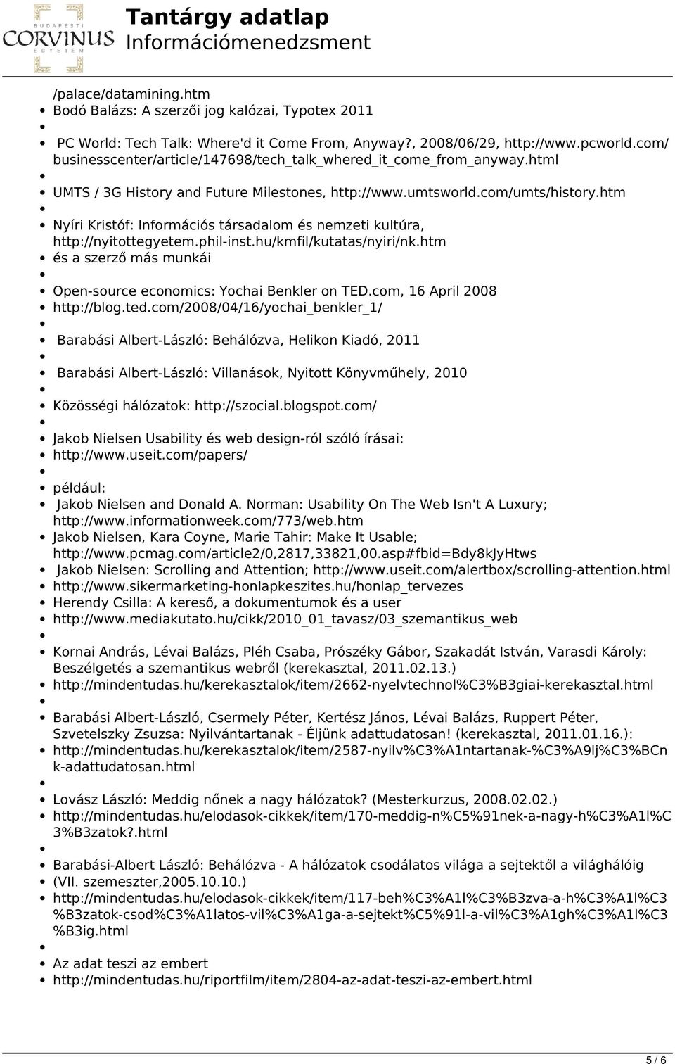htm Nyíri Kristóf: Információs társadalom és nemzeti kultúra, http://nyitottegyetem.phil-inst.hu/kmfil/kutatas/nyiri/nk.htm és a szerző más munkái Open-source economics: Yochai Benkler on TED.