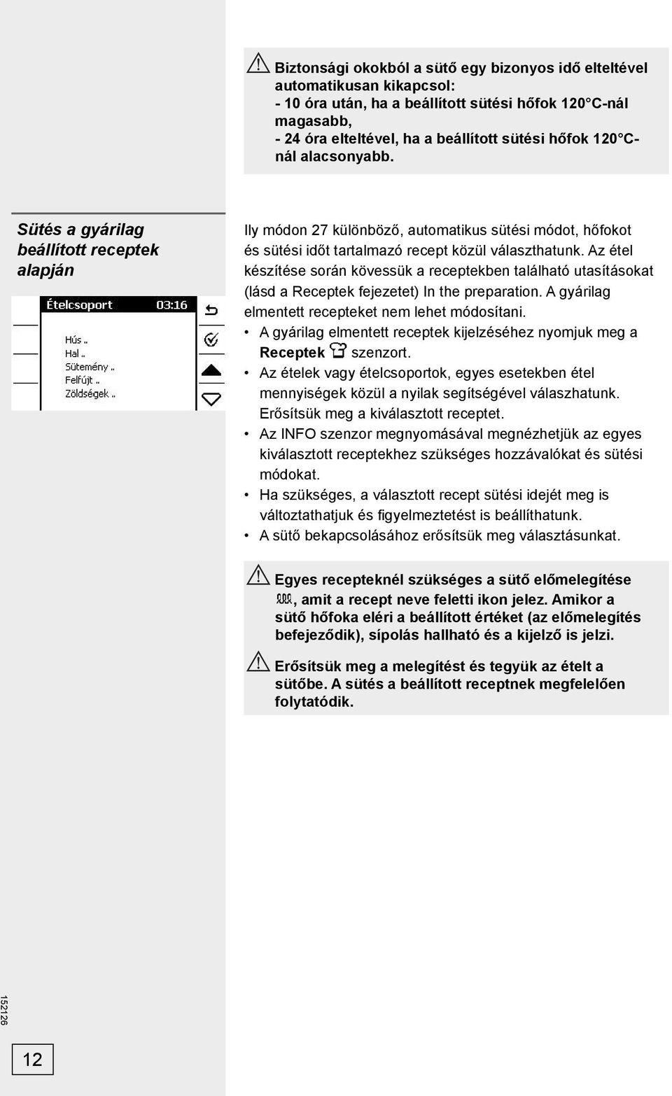 Az étel készítése során kövessük a receptekben található utasításokat (lásd a Receptek fejezetet) In the preparation. A gyárilag elmentett recepteket nem lehet módosítani.