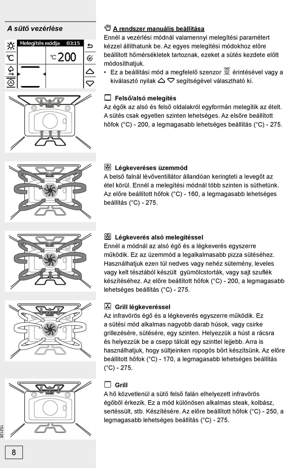 Ez a beállítási mód a megfelelő szenzor érintésével vagy a kiválasztó nyilak segítségével választható ki. Felső/alsó melegítés Az égők az alsó és felső oldalakról egyformán melegítik az ételt.